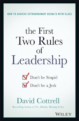 David Cottrell - The First Two Rules of Leadership: Don´t be Stupid, Don´t be a Jerk - 9781119282808 - V9781119282808