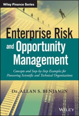 Allan S. Benjamin - Enterprise Risk and Opportunity Management: Concepts and Step-by-Step Examples for Pioneering Scientific and Technical Organizations - 9781119288428 - V9781119288428