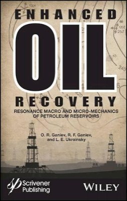 O. R. Ganiev - Enhanced Oil Recovery: Resonance Macro- and Micro-Mechanics of Petroleum Reservoirs - 9781119293828 - V9781119293828