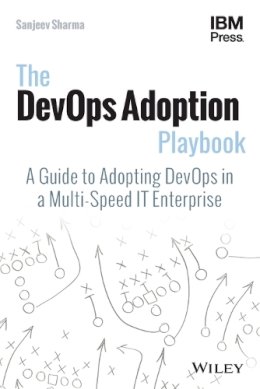 Sanjeev Sharma - The DevOps Adoption Playbook: A Guide to Adopting DevOps in a Multi-Speed IT Enterprise - 9781119308744 - V9781119308744