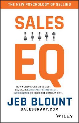 Jeb Blount - Sales EQ: How Ultra High Performers Leverage Sales-Specific Emotional Intelligence to Close the Complex Deal - 9781119312574 - V9781119312574