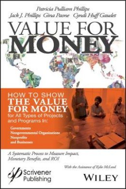 Patricia Pulliam Phillips - Value for Money: How to Show the Value for Money for All Types of Projects and Programs in Governments, Non-Governmental Organizations, Nonprofits, and Businesses - 9781119322658 - V9781119322658
