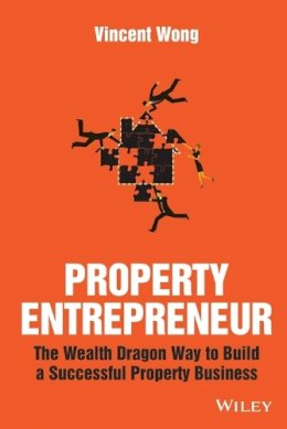 Vincent Wong - Property Entrepreneur: The Wealth Dragon Way to Build a Successful Property Business - 9781119326403 - V9781119326403