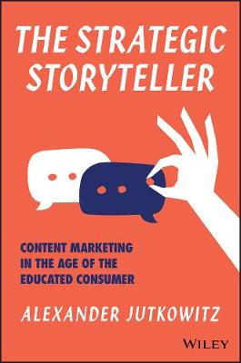 Alexander Jutkowitz - The Strategic Storyteller: Content Marketing in the Age of the Educated Consumer - 9781119345114 - V9781119345114
