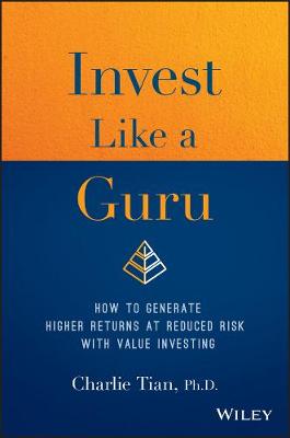 Charlie Tian - Invest Like a Guru: How to Generate Higher Returns At Reduced Risk With Value Investing - 9781119362364 - V9781119362364