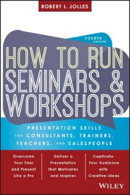 Robert L. Jolles - How to Run Seminars and Workshops: Presentation Skills for Consultants, Trainers, Teachers, and Salespeople - 9781119374343 - V9781119374343