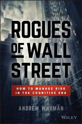 Andrew Waxman - Rogues of Wall Street: How to Manage Risk in the Cognitive Era - 9781119380146 - V9781119380146