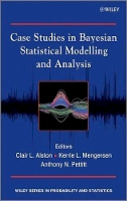Clair L. Alston - Case Studies in Bayesian Statistical Modelling and Analysis - 9781119941828 - V9781119941828