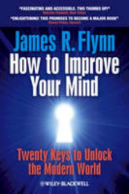 James R. Flynn - How To Improve Your Mind: 20 Keys to Unlock the Modern World - 9781119944768 - V9781119944768