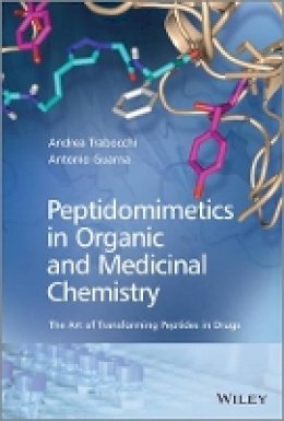 Antonio Guarna - Peptidomimetics in Organic and Medicinal Chemistry: The Art of Transforming Peptides in Drugs - 9781119950608 - V9781119950608