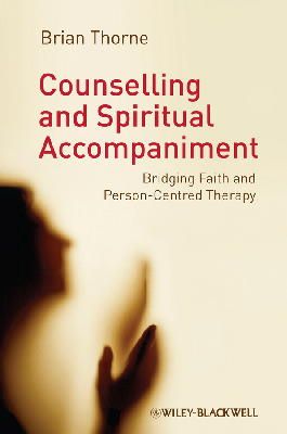 Brian Thorne - Counselling and Spiritual Accompaniment: Bridging Faith and Person-Centred Therapy - 9781119950813 - V9781119950813 Brian Thorne - Counselling and Spiritual Accompaniment: Bridging Faith and Person-Centred Therapy - 9781119950813 - V9781119950813