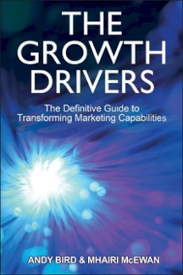 Andy Bird - The Growth Drivers: The Definitive Guide to Transforming Marketing Capabilities - 9781119953319 - V9781119953319
