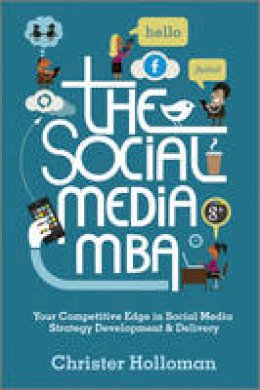 Christer Holloman - The Social Media MBA: Your Competitive Edge in Social Media Strategy Development and Delivery - 9781119963233 - V9781119963233