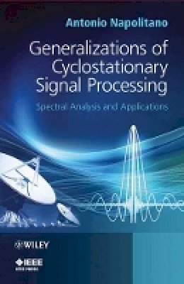Antonio Napolitano - Generalizations of Cyclostationary Signal Processing: Spectral Analysis and Applications - 9781119973355 - V9781119973355