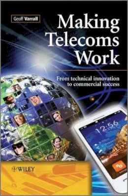 Geoff Varrall - Making Telecoms Work: From Technical Innovation to Commercial Success - 9781119976417 - V9781119976417