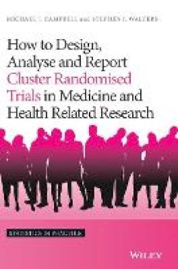Michael J. Campbell - How to Design, Analyse and Report Cluster Randomised Trials in Medicine and Health Related Research - 9781119992028 - V9781119992028