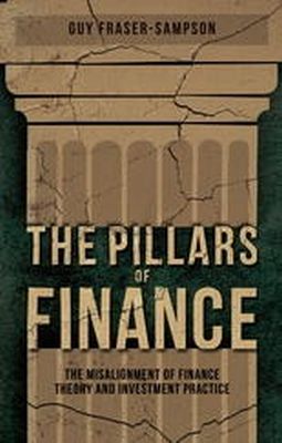 G. Fraser-Sampson - The Pillars of Finance: The Misalignment of Finance Theory and Investment Practice - 9781137264053 - KSG0005267