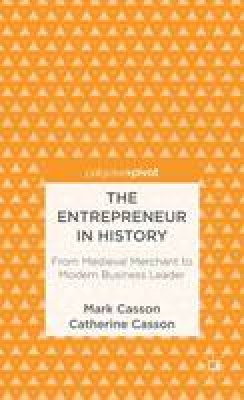 M. Casson - The Entrepreneur in History: From Medieval Merchant to Modern Business Leader - 9781137305817 - V9781137305817