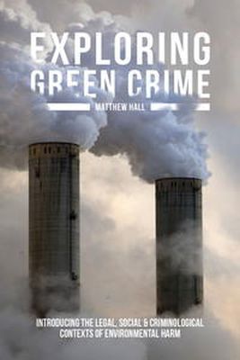 Matthew Hall - Exploring Green Crime: Introducing the Legal, Social and Criminological Contexts of Environmental Harm - 9781137310217 - V9781137310217