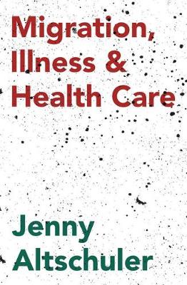 Jenny Altschuler - Migration, Illness and Healthcare - 9781137378507 - V9781137378507