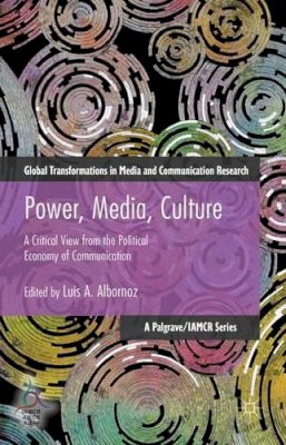 Luis Albornoz - Power, Media, Culture: A Critical View from the Political Economy of Communication - 9781137540072 - V9781137540072