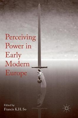 Francis K. H. So (Ed.) - Perceiving Power in Early Modern Europe - 9781137586247 - V9781137586247