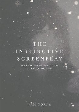 Sam North - The Instinctive Screenplay: Watching and Writing Screen Drama - 9781137607508 - V9781137607508
