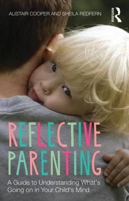 Alistair Cooper - Reflective Parenting: A Guide to Understanding What´s Going on in Your Child´s Mind - 9781138020443 - V9781138020443