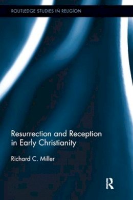 Richard C. Miller - Resurrection and Reception in Early Christianity - 9781138048270 - V9781138048270