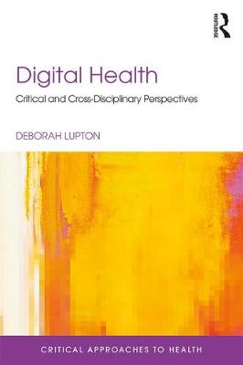 Deborah Lupton - Digital Health: Critical and Cross-Disciplinary Perspectives (Critical Approaches to Health) - 9781138123458 - V9781138123458
