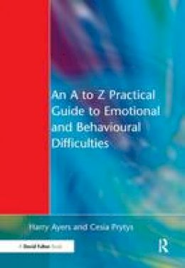 Harry Ayers - An A to Z Practical Guide to Emotional and Behavioural Difficulties - 9781138160088 - V9781138160088