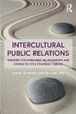 Lan Ni - Intercultural Public Relations: Theories for Managing Relationships and Conflicts with Strategic Publics - 9781138189225 - V9781138189225