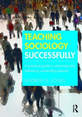 Andrew B. Jones - Teaching Sociology Successfully: A Practical Guide to Planning and Delivering Outstanding Lessons - 9781138190016 - V9781138190016