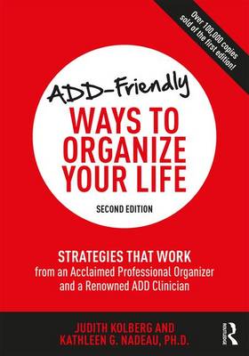 Judith Kolberg - ADD-Friendly Ways to Organize Your Life: Strategies that Work from an Acclaimed Professional Organizer and a Renowned ADD Clinician - 9781138190740 - V9781138190740