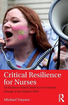 Michael Traynor - Critical Resilience for Nurses: An Evidence-Based Guide to Survival and Change in the Modern NHS - 9781138194236 - V9781138194236
