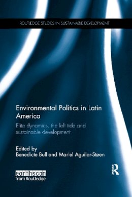 Benedicte Bull (Ed.) - Environmental Politics in Latin America: Elite dynamics, the left tide and sustainable development - 9781138212459 - V9781138212459