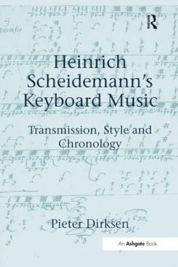 Pieter Dirksen - Heinrich Scheidemann´s Keyboard Music: Transmission, Style and Chronology - 9781138254992 - V9781138254992