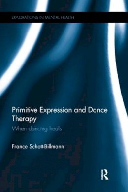 France Schott-Billmann - Primitive Expression and Dance Therapy: When dancing heals - 9781138291089 - V9781138291089