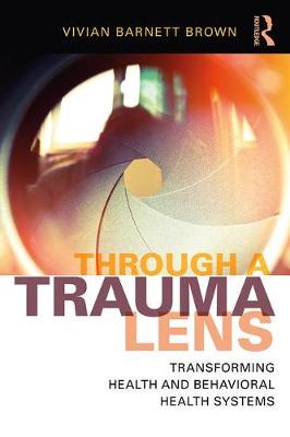 Vivian Barnett Brown - Through a Trauma Lens: Transforming Health and Behavioral Health Systems - 9781138648951 - V9781138648951