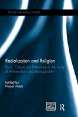 Nasar Meer (Ed.) - Racialization and Religion: Race, Culture and Difference in the Study of Antisemitism and Islamophobia - 9781138676565 - V9781138676565