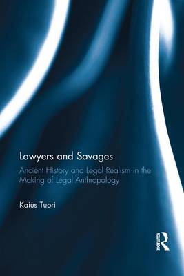 Kaius Tuori - Lawyers and Savages: Ancient History and Legal Realism in the Making of Legal Anthropology - 9781138685949 - V9781138685949