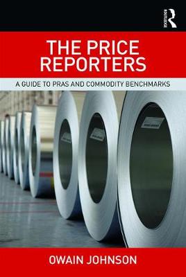 Owain Johnson - The Price Reporters: A Guide to PRAs and Commodity Benchmarks - 9781138721562 - V9781138721562