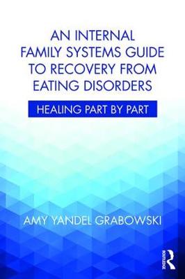 Amy Yandel Grabowski - An Internal Family Systems Guide to Recovery from Eating Disorders: Healing Part by Part - 9781138745223 - V9781138745223