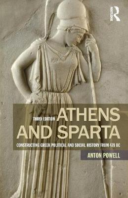 Anton Powell - Athens and Sparta: Constructing Greek Political and Social History from 478 BC - 9781138778467 - V9781138778467