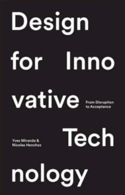 Nicholas Henchoz - Design for Innovative Technology: From Disruption to Acceptance - 9781138782785 - V9781138782785