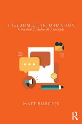 Matthew Burgess - Freedom of Information: A Practical Guide for UK Journalists - 9781138793217 - V9781138793217