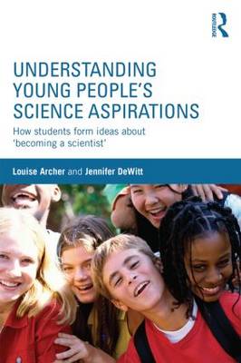 Louise Archer - Understanding Young People´s Science Aspirations: How students form ideas about `becoming a scientist´ - 9781138793583 - V9781138793583