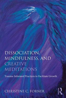 Christine C. Forner - Dissociation, Mindfulness, and Creative Meditations: Trauma-Informed Practices to Facilitate Growth - 9781138838314 - V9781138838314