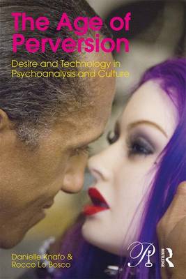 Danielle Knafo - The Age of Perversion: Desire and Technology in Psychoanalysis and Culture - 9781138849211 - V9781138849211
