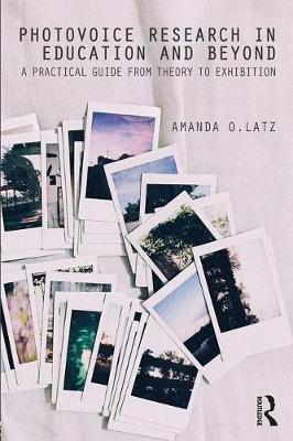 Amanda Latz - Photovoice Research in Education and Beyond: A Practical Guide from Theory to Exhibition - 9781138851481 - V9781138851481